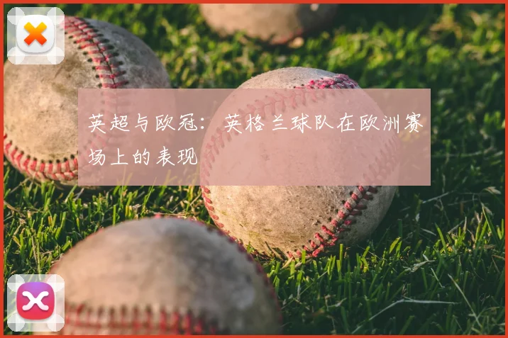 英超与欧冠：英格兰球队在欧洲赛场上的表现