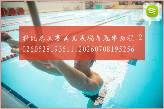 科比总决赛高光表现与冠军历程_20260528193611_20260708195256