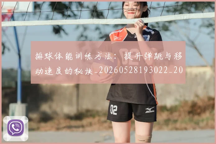 排球体能训练方法:提升弹跳与移动速度的秘诀_20260528193022_20260707015047_20260723183231