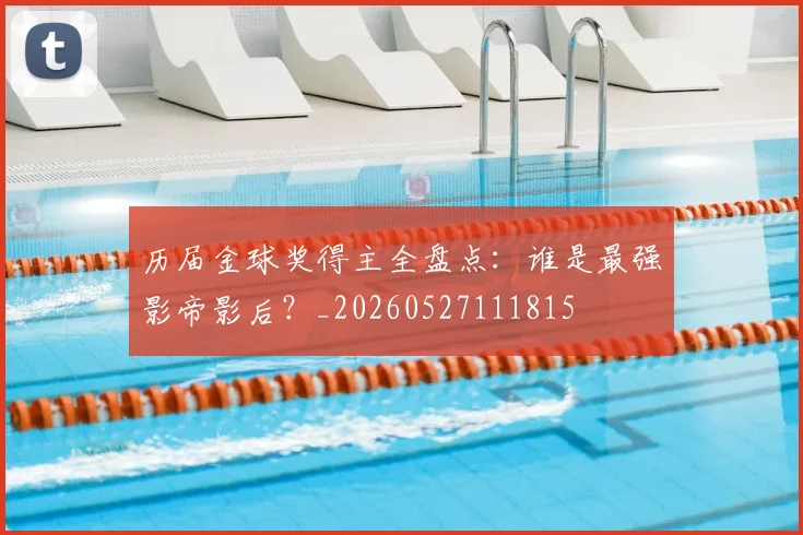 历届金球奖得主全盘点:谁是最强影帝影后?_20260527111815