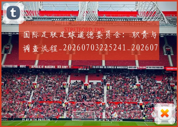 国际足联足球道德委员会：职责与调查流程_20260703225241_20260719170947